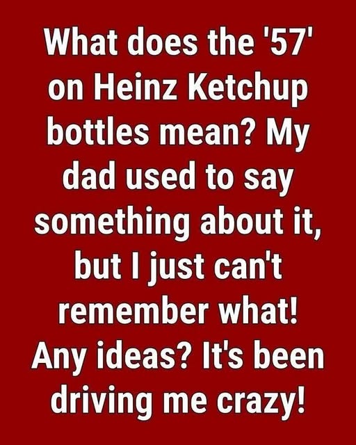 Why Heinz Ketchup Bottles Feature the Number “57”: The Fascinating Marketing Story Behind an Iconic Brand